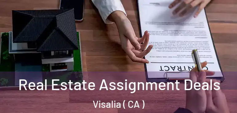 Real Estate Assignment Deals Visalia ( CA )