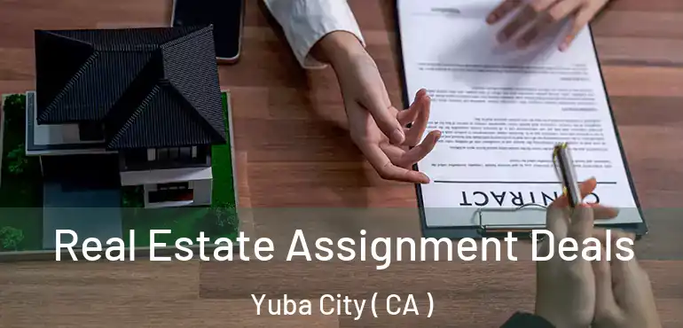  Real Estate Assignment Deals Yuba City ( CA )