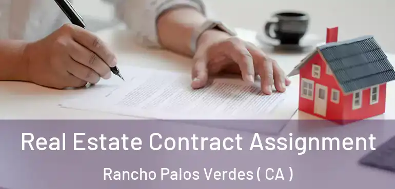 Real Estate Contract Assignment Rancho Palos Verdes ( CA )