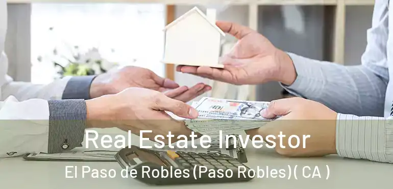 Real Estate Investor El Paso de Robles (Paso Robles) ( CA )
