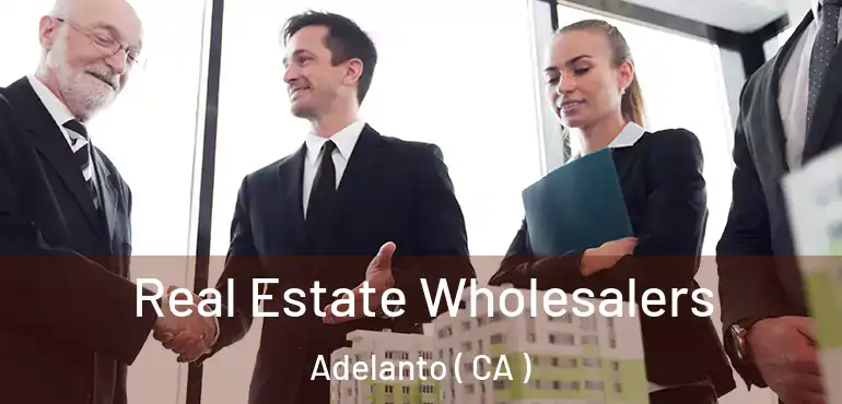 Real Estate Wholesalers Adelanto ( CA )