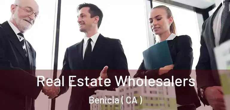 Real Estate Wholesalers Benicia ( CA )
