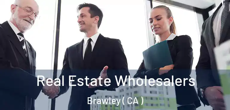 Real Estate Wholesalers Brawley ( CA )