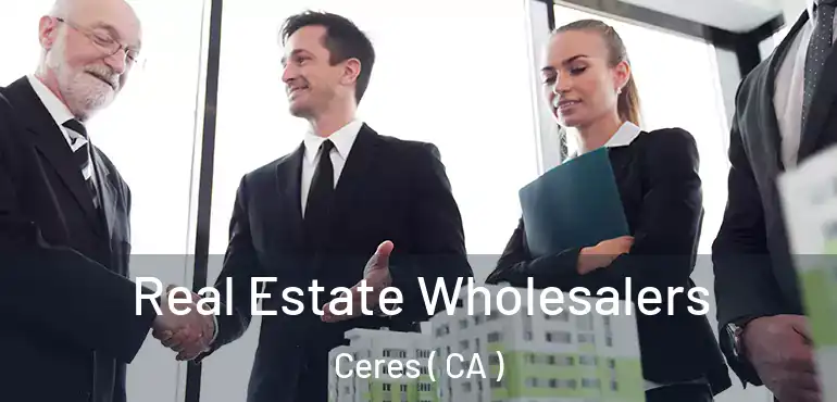 Real Estate Wholesalers Ceres ( CA )