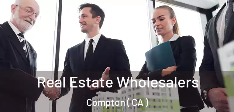 Real Estate Wholesalers Compton ( CA )
