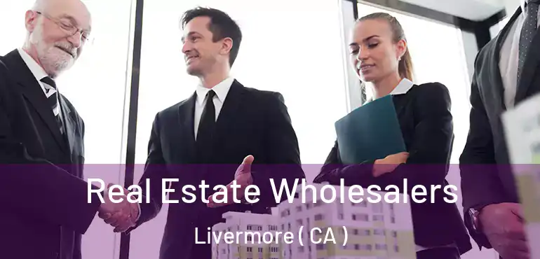 Real Estate Wholesalers Livermore ( CA )