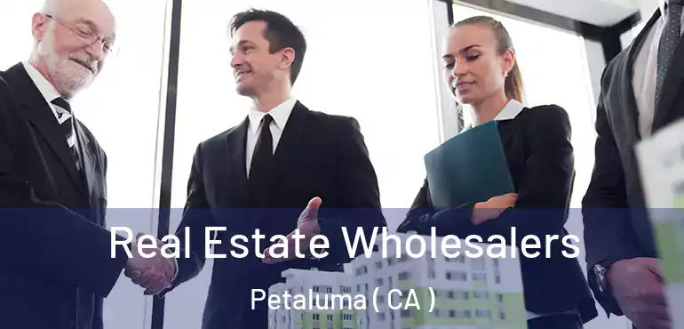 Real Estate Wholesalers Petaluma ( CA )