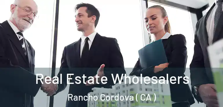 Real Estate Wholesalers Rancho Cordova ( CA )