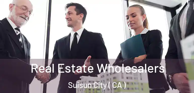 Real Estate Wholesalers Suisun City ( CA )