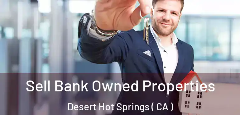  Sell Bank Owned Properties Desert Hot Springs ( CA )