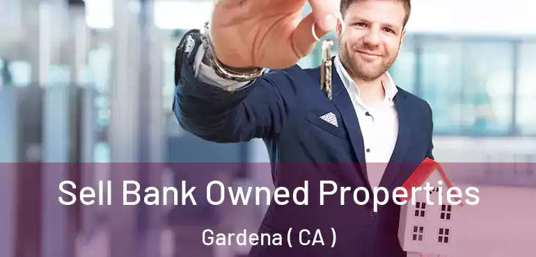 Sell Bank Owned Properties Gardena ( CA )