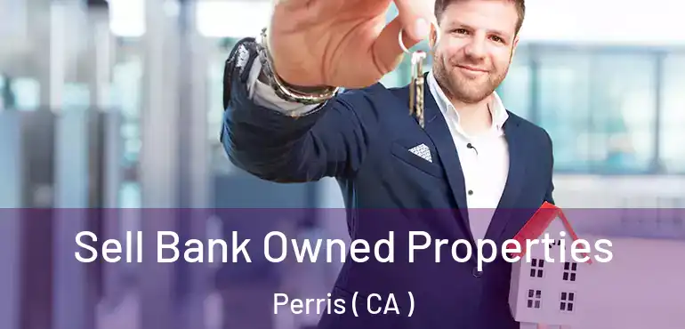 Sell Bank Owned Properties Perris ( CA )