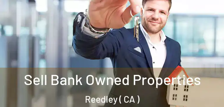 Sell Bank Owned Properties Reedley ( CA )