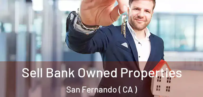 Sell Bank Owned Properties San Fernando ( CA )