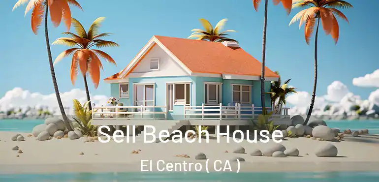  Sell Beach House El Centro ( CA )