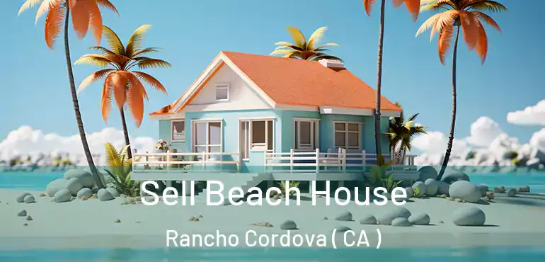  Sell Beach House Rancho Cordova ( CA )