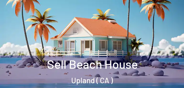Sell Beach House Upland ( CA )