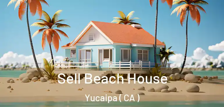  Sell Beach House Yucaipa ( CA )
