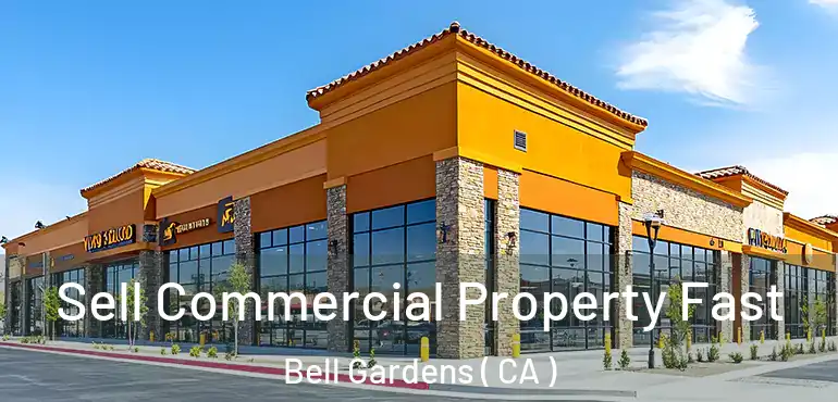 Sell Commercial Property Fast Bell Gardens ( CA )