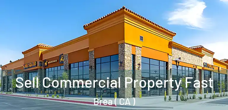 Sell Commercial Property Fast Brea ( CA )