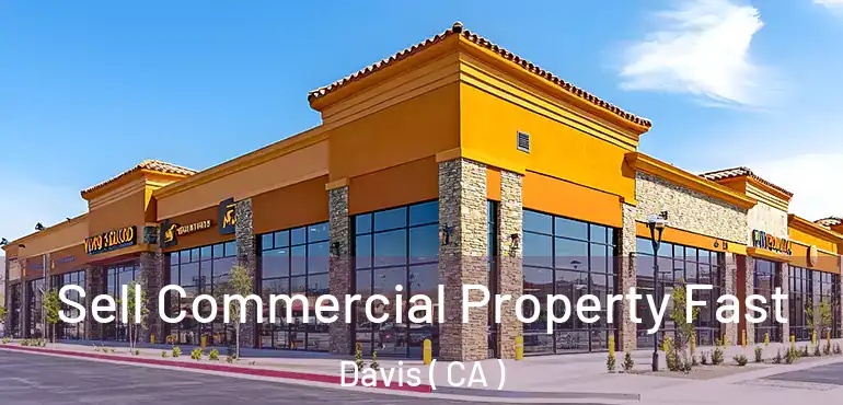 Sell Commercial Property Fast Davis ( CA )