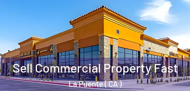  Sell Commercial Property Fast La Puente ( CA )