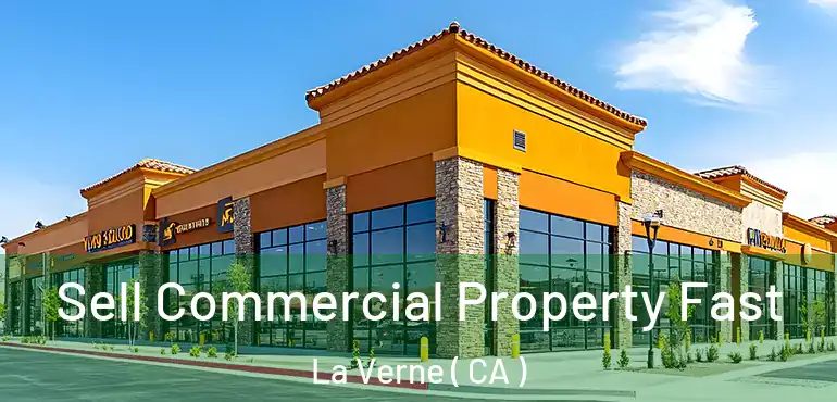 Sell Commercial Property Fast La Verne ( CA )
