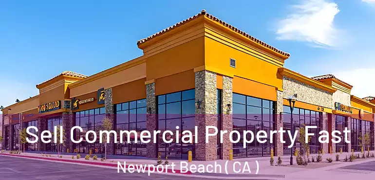 Sell Commercial Property Fast Newport Beach ( CA )