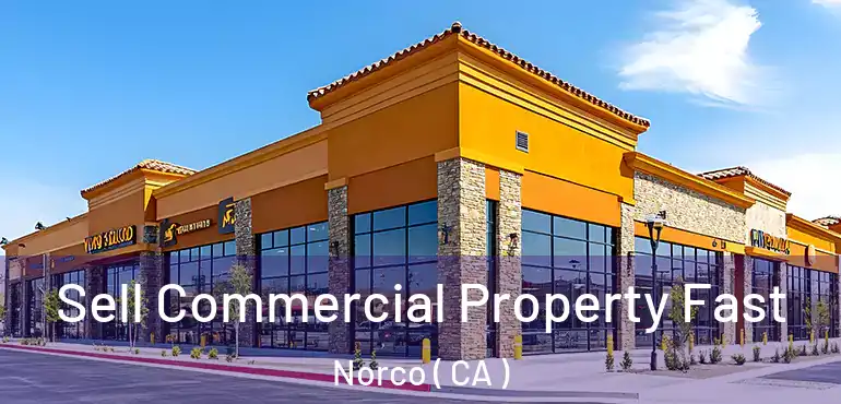  Sell Commercial Property Fast Norco ( CA )