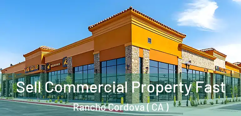 Sell Commercial Property Fast Rancho Cordova ( CA )
