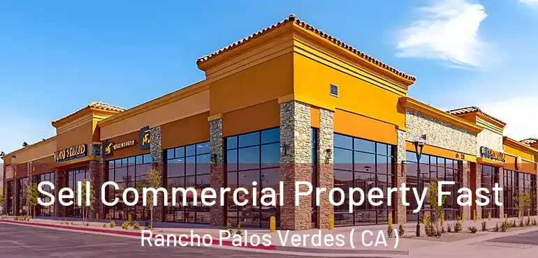  Sell Commercial Property Fast Rancho Palos Verdes ( CA )