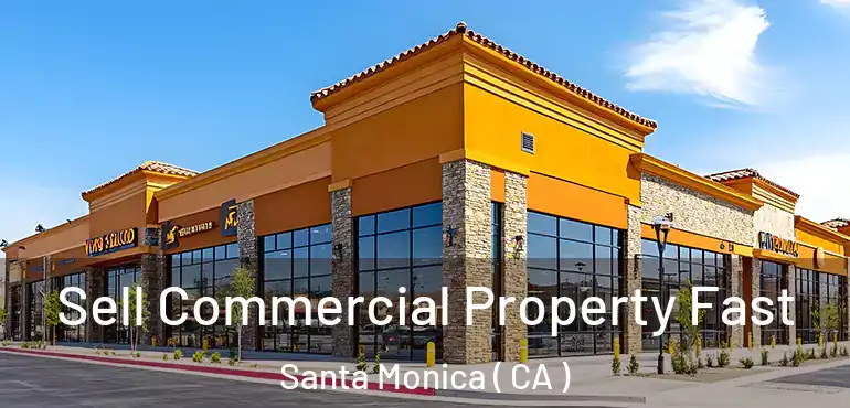  Sell Commercial Property Fast Santa Monica ( CA )