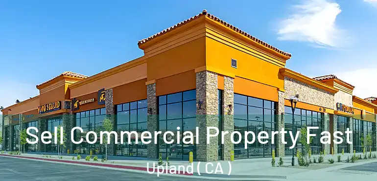  Sell Commercial Property Fast Upland ( CA )