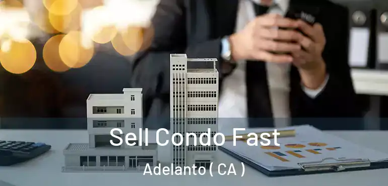  Sell Condo Fast Adelanto ( CA )