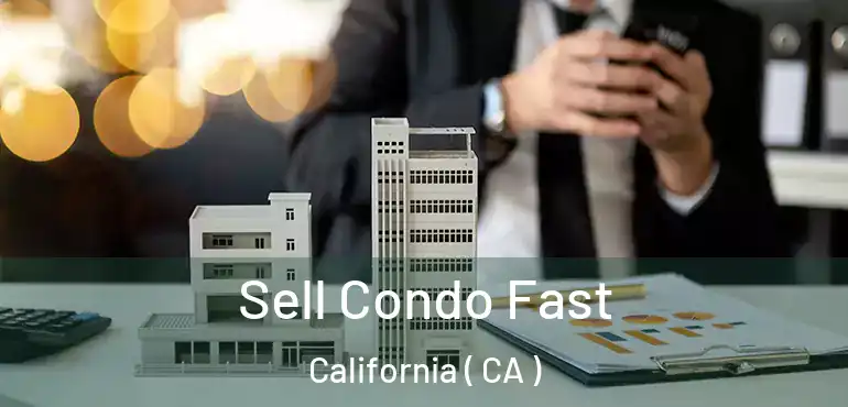 Sell Condo Fast California ( CA )