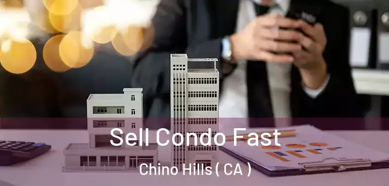 Sell Condo Fast Chino Hills ( CA )