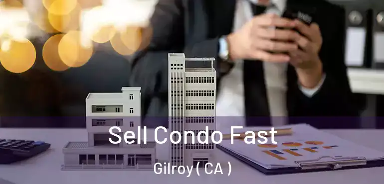 Sell Condo Fast Gilroy ( CA )