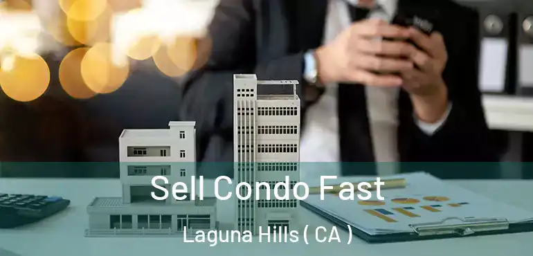 Sell Condo Fast Laguna Hills ( CA )