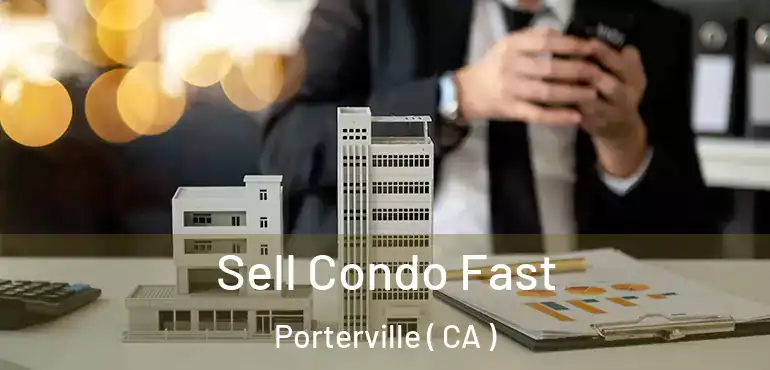 Sell Condo Fast Porterville ( CA )