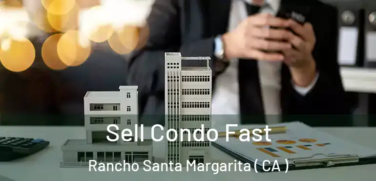 Sell Condo Fast Rancho Santa Margarita ( CA )