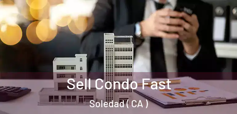  Sell Condo Fast Soledad ( CA )