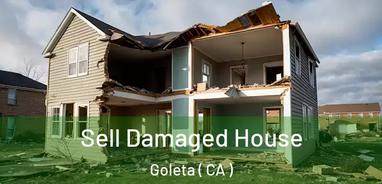  Sell Damaged House Goleta ( CA )