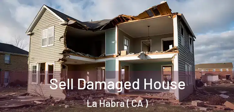 Sell Damaged House La Habra ( CA )