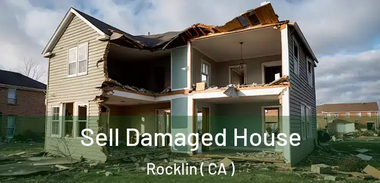 Sell Damaged House Rocklin ( CA )