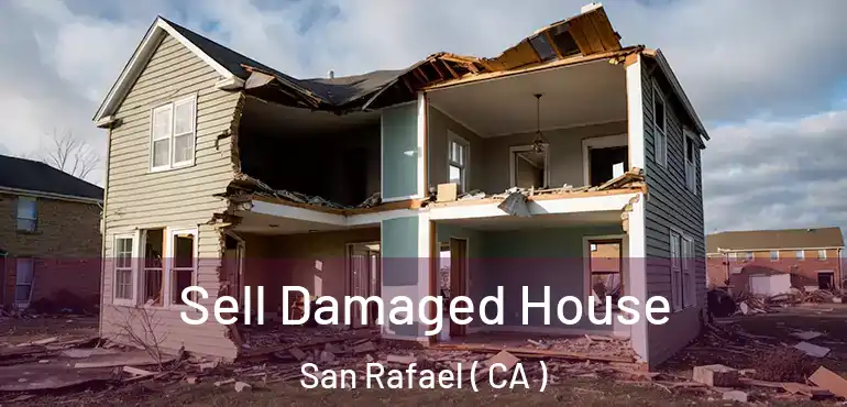  Sell Damaged House San Rafael ( CA )