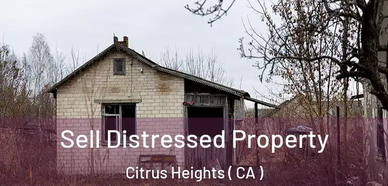  Sell Distressed Property Citrus Heights ( CA )