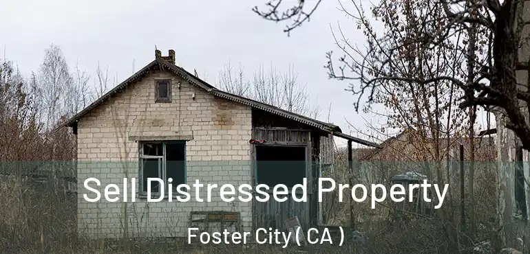 Sell Distressed Property Foster City ( CA )