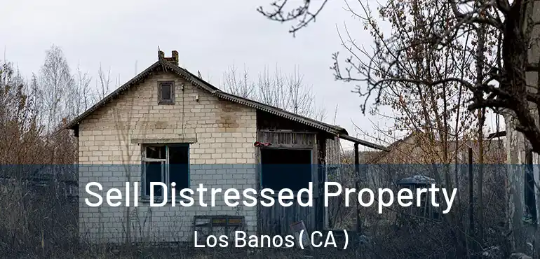  Sell Distressed Property Los Banos ( CA )