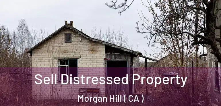 Sell Distressed Property Morgan Hill ( CA )