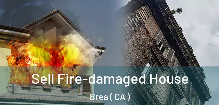 Sell Fire-damaged House Brea ( CA )